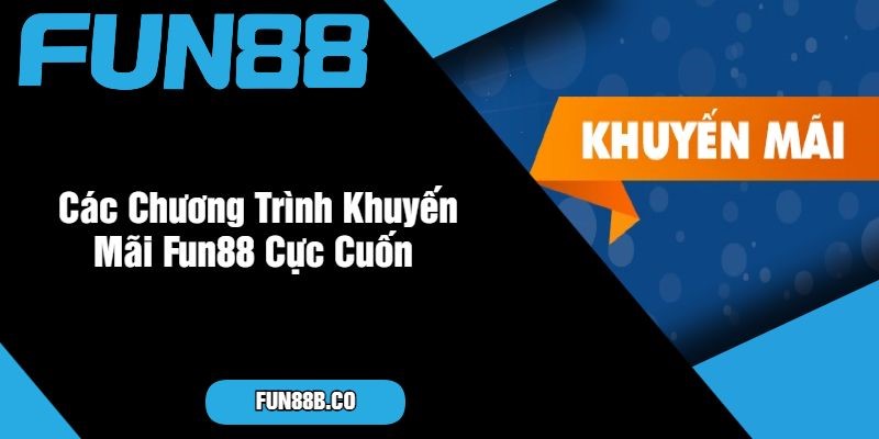 Cac-Chuong-Trinh-Khuyen-Mai-Fun88-Cuc-Cuon-